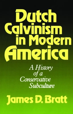 Dutch Calvinism in Modern America: A History of a Conservative Subculture Paperback William B. Eerdmans Publishing Company