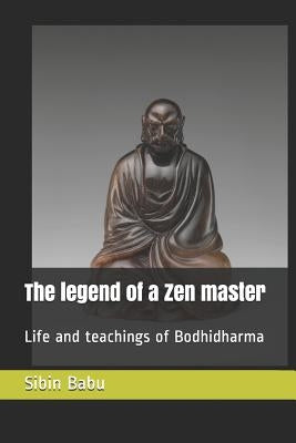 The legend of a Zen master: Life and teachings of Bodhidharma Paperback Independently Published