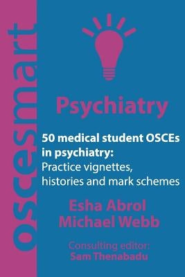 OSCEsmart - 50 medical student OSCEs in Psychiatry: Vignettes, histories and mark schemes for your finals. by Webb, Michael