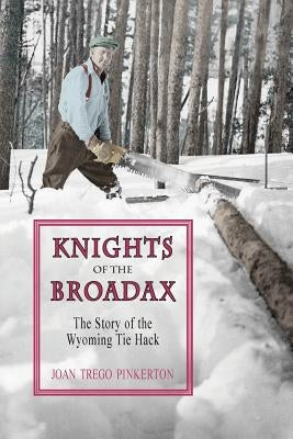 Knights of the Broadax: The Story of the Wyoming Tie Hacks by Pinkerton, Joan Trego