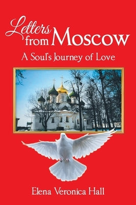 Letters from Moscow: A Soul's Journey of Love Christian Faith Publishing, Inc