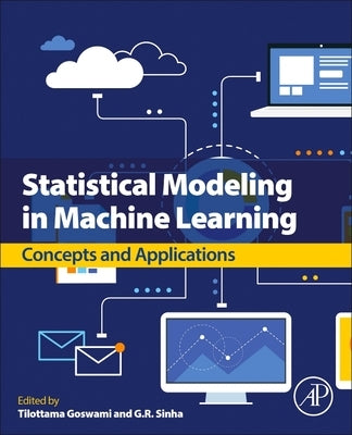 Statistical Modeling in Machine Learning: Concepts and Applications by Goswami, Tilottama