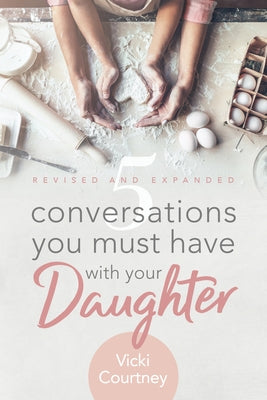 5 Conversations You Must Have with Your Daughter, Revised and Expanded Edition by Courtney, Vicki