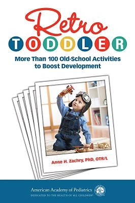 Retro Toddler: More Than 100 Old-School Activities to Boost Development by Zachry, Anne H.