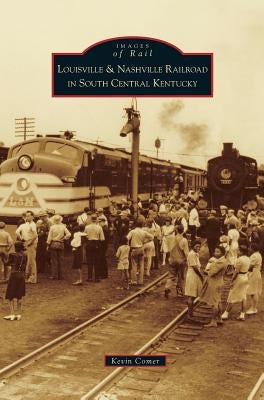 Louisville & Nashville Railroad in South Central Kentucky by Comer, Kevin