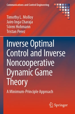 Inverse Optimal Control and Inverse Noncooperative Dynamic Game Theory: A Minimum-Principle Approach by Molloy, Timothy L.