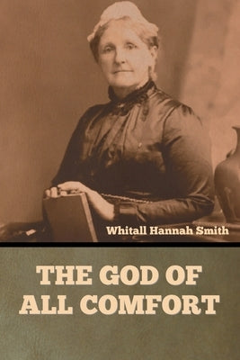 The God of All Comfort by Smith, Whitall Hannah