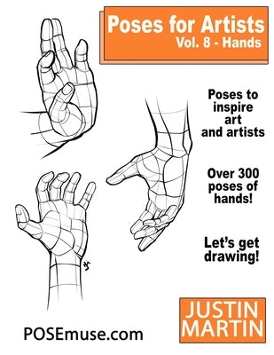 Poses for Artists Volume 8 Hands: An Essential Reference for Figure Drawing and the Human Form Paperback Posemuse