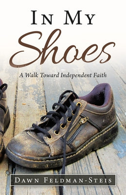 In My Shoes: A Walk Toward Independent Faith by Dawn Feldman-Steis