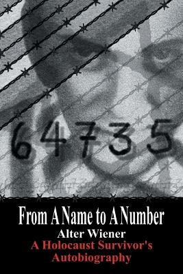 From a Name to a Number: A Holocaust Survivor's Autobiography by Wiener, Alter