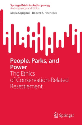 People, Parks, and Power: The Ethics of Conservation-Related Resettlement by Sapignoli, Maria