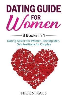 Dating Guide for Women: 3 Books in 1: Dating Advice for Women, Texting Men, Sex Positions for Couples by Straus, Nick