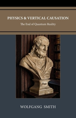 Physics and Vertical Causation: The End of Quantum Reality Paperback Philos-Sophia Initiative Foundation