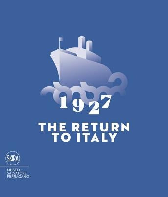 1927 the Return to Italy: Salvatore Ferragamo and the Twentieth-Century Visual Culture by Ricci, Stefania