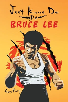 Jeet Kune Do de Bruce Lee: Estrategias de Entrenamiento y Lucha del Jeet Kune Do by Fury, Sam