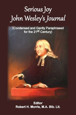 Serious Joy, John Wesley's Journal: Condensed and Gently Paraphrased for the 21st Century Paperback Old Paths Publications, Inc