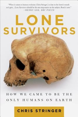 Lone Survivors: How We Came to Be the Only Humans on Earth by Stringer, Chris