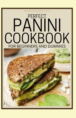 Perfect Panini Cookbook for Beginners and Dummies: 60+ Classic Recipes in a Panini Cookbook Paperback Independently Published