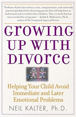 Growing Up with Divorce: Helping Your Child Avoid Immediate and Later Emotional Problems by Kalter, Neil