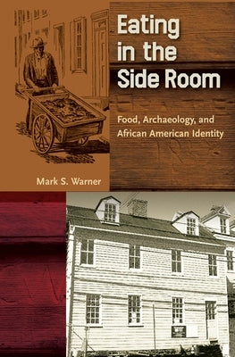Eating in the Side Room: Food, Archaeology, and African American Identity Paperback University Press of Florida