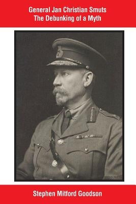 General Jan Christian Smuts The Debunking of a Myth Paperback Createspace Independent Publishing Platform