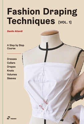 Fashion Draping Techniques Vol.1: A Step-By-Step Basic Course. Dresses, Collars, Drapes, Knots, Basic and Raglan Sleeves by Attardi, Danilo