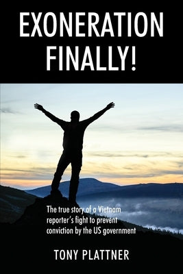 EXONERATION FINALLY! The true story of a Vietnam reporter's fight to prevent conviction by the US government Outskirts Press