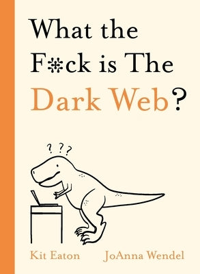 What the F*ck Is the Dark Web? by Eaton, Kit