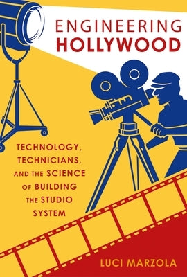 Engineering Hollywood: Technology, Technicians, and the Science of Building the Studio System Paperback Oxford University Press, USA