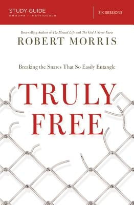 Truly Free Study Guide: Breaking the Snares That So Easily Entangle by Morris, Robert