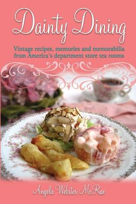Dainty Dining: Vintage recipes, memories and memorabilia from America's department store tea rooms Paperback Angela McRae