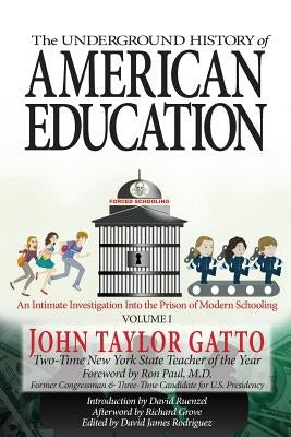 The Underground History of American Education, Volume I: An Intimate Investigation Into the Prison of Modern Schooling Paperback Valor Academy