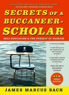 Secrets of a Buccaneer-Scholar: Self-Education and the Pursuit of Passion by Bach, James Marcus