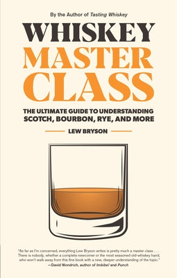 Whiskey Master Class: The Ultimate Guide to Understanding Scotch, Bourbon, Rye, and More by Bryson, Lew