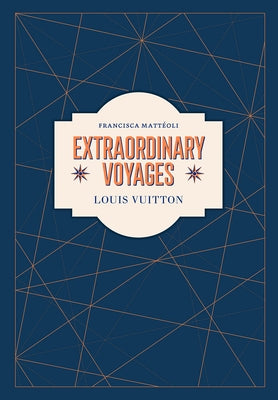Louis Vuitton: Extraordinary Voyages by Mattéoli, Francisca