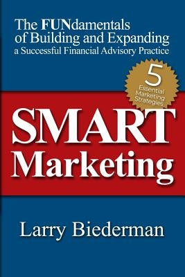 SMART Marketing: The FUNdamentals of Building and Expanding a Successful Financial Advisory Practice Paperback Dorrance Publishing Co.