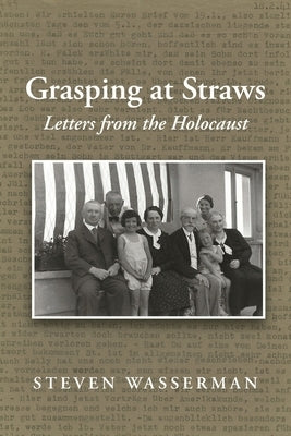 Grasping at Straws: Letters from the Holocaust by Wasserman, Steven