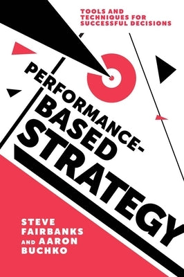 Performance-Based Strategy: Tools and Techniques for Successful Decisions Paperback Emerald Publishing Limited