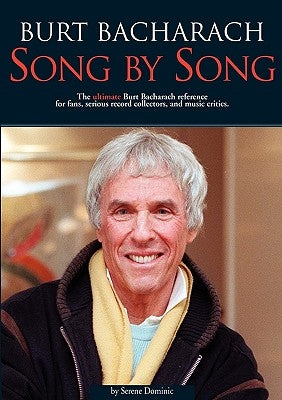 Burt Bacharach: Song by Song: The Ultimate Burt Bacharach Reference for Fans, Serious Record Collectors, and Music Critics. by Dominic, Serene