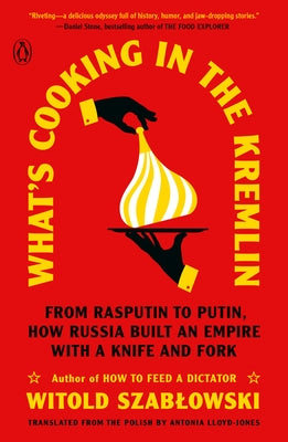 What's Cooking in the Kremlin: From Rasputin to Putin, How Russia Built an Empire with a Knife and Fork Paperback Penguin Books
