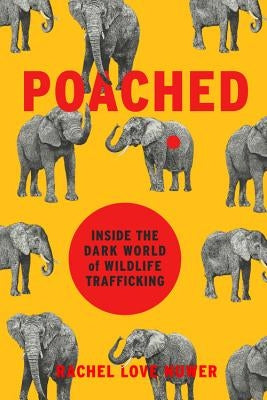 Poached: Inside the Dark World of Wildlife Trafficking by Nuwer, Rachel Love