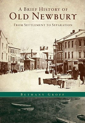 A Brief History of Old Newbury: From Settlement to Separation by Groff, Bethany