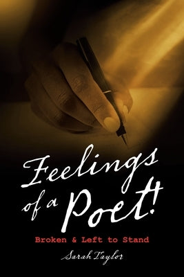 Feelings of a Poet!: Broken & Left to Stand by Taylor, Sarah