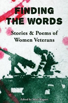 Finding the Words: Stories and Poems of Women Veterans by Wagner, Shari