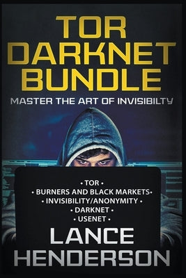 Tor Darknet Bundle: Master the Art of Invisibility by Henderson, Lance