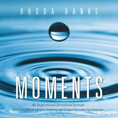 Moments: An Inspirational Devotional Journal: Stories and Words to Inspire, Confront, and Conquer Everyday Life Situation by Banks, Rhoda