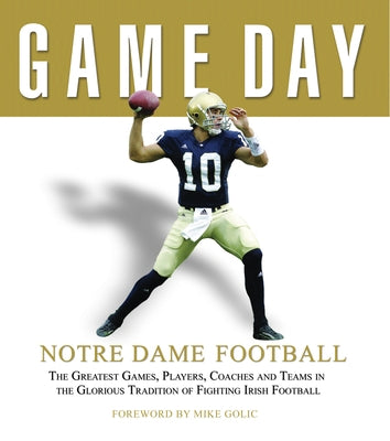 Game Day: Notre Dame Football: The Greatest Games, Players, Coaches and Teams in the Glorious Tradition of Fighting Irish Football by Athlon Sports