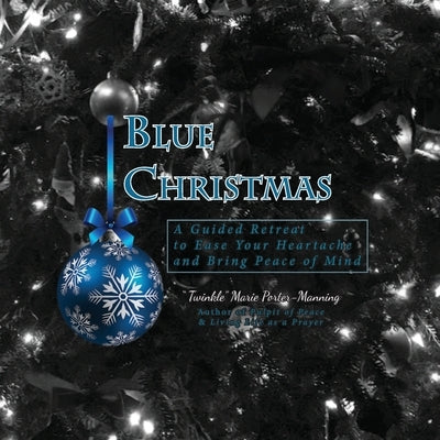 Blue Christmas Blue Christmas, A Guided Retreat to Ease Your Heartache and Bring Peace of Mind by Manning, Twinkle Marie