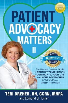 Patient Advocacy Matters II: The Ultimate How-To Guide to Protect Your Health Your Rights Your Life and Your Loved Ones by Dreher Rn Ccrn Irnpa, Teri