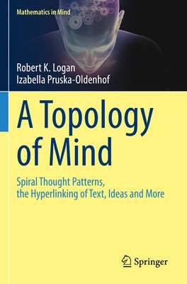 A Topology of Mind: Spiral Thought Patterns, the Hyperlinking of Text, Ideas and More by Logan, Robert K.
